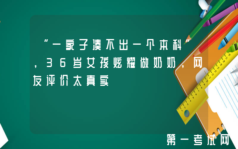 “一家子凑不出一个本科”，36岁女孩炫耀做奶奶，网友评价太真实