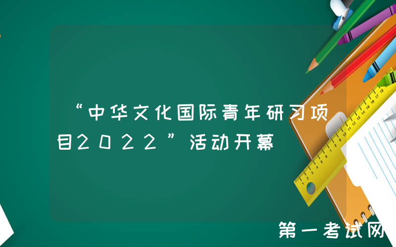 “中华文化国际青年研习项目2022”活动开幕