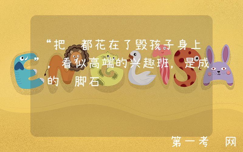 “把钱都花在了毁孩子身上”，看似高端的兴趣班，是成长的绊脚石