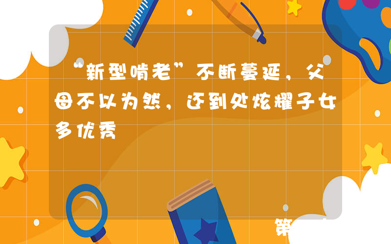 “新型啃老”不断蔓延，父母不以为然，还到处炫耀子女多优秀