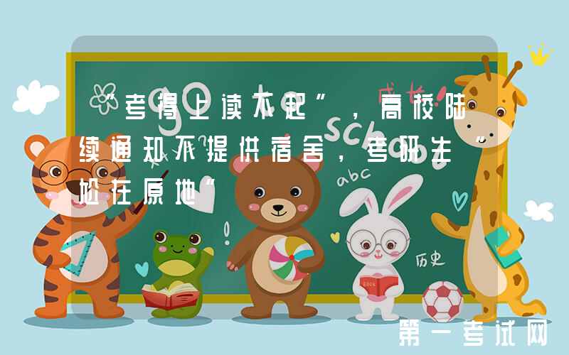 “考得上读不起”，高校陆续通知不提供宿舍，考研生“尬在原地”