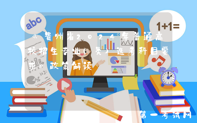 《贵州省2024年普通高校招生专业(类)选考科目要求》政策解读
