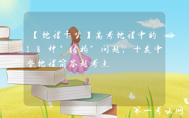 【地理干货】高考地理中的18种“结构”问题，十类中学地理简答题考点