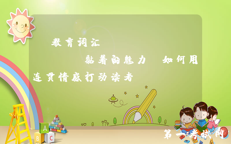 【教育词汇“coherent”】黏着的魅力：如何用连贯情感打动读者？