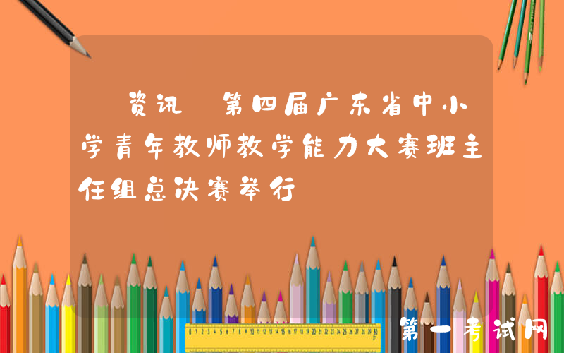 【资讯】第四届广东省中小学青年教师教学能力大赛班主任组总决赛举行