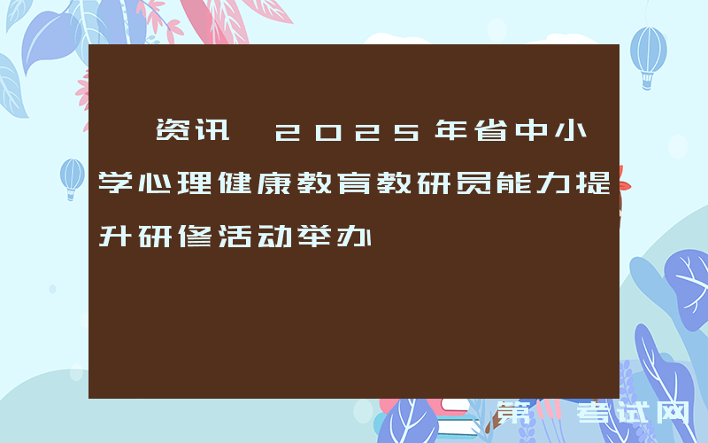 【资讯】2025年省中小学心理健康教育教研员能力提升研修活动举办