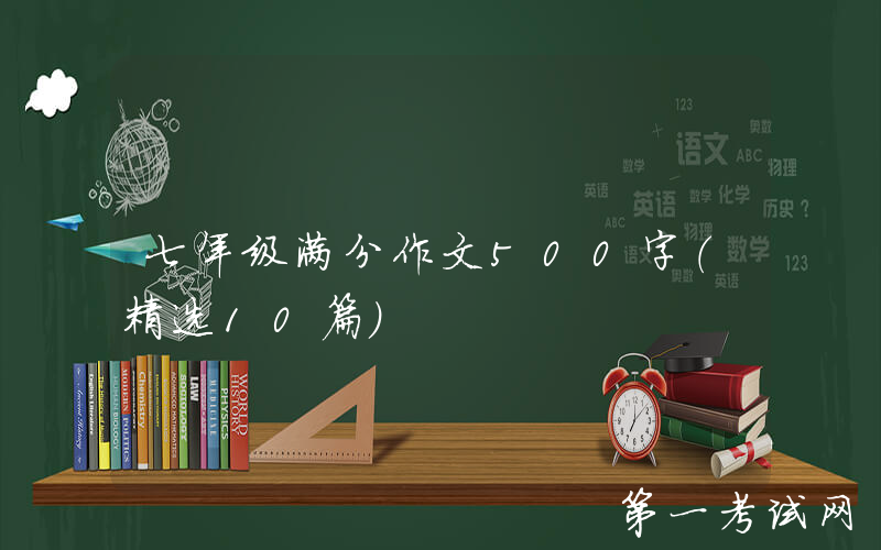 七年级满分作文500字（精选10篇）
