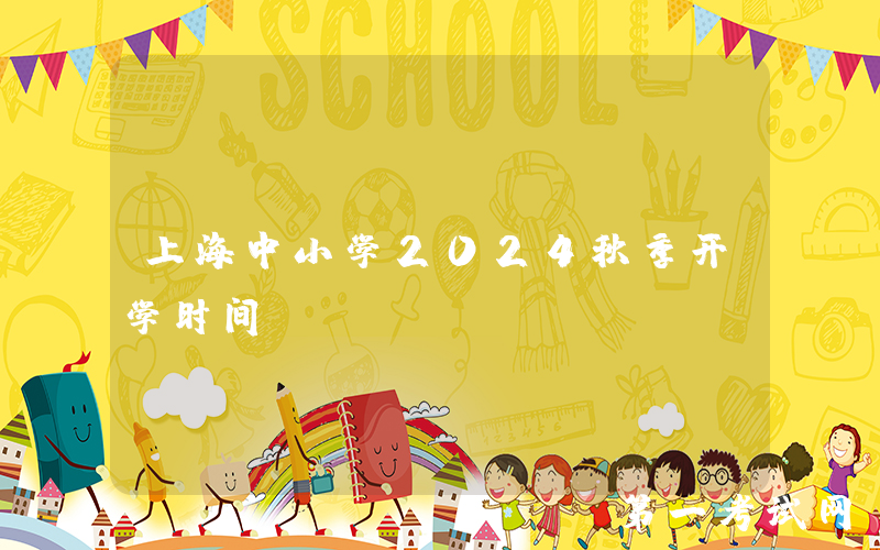 上海中小学2024秋季开学时间