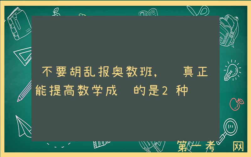 不要胡乱报奥数班, 真正能提高数学成绩的是2种训练