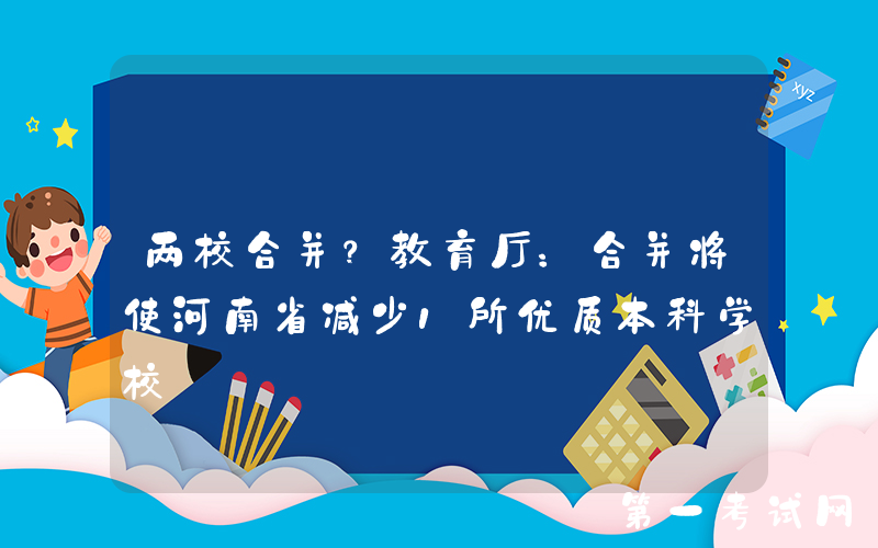 两校合并？教育厅：合并将使河南省减少1所优质本科学校