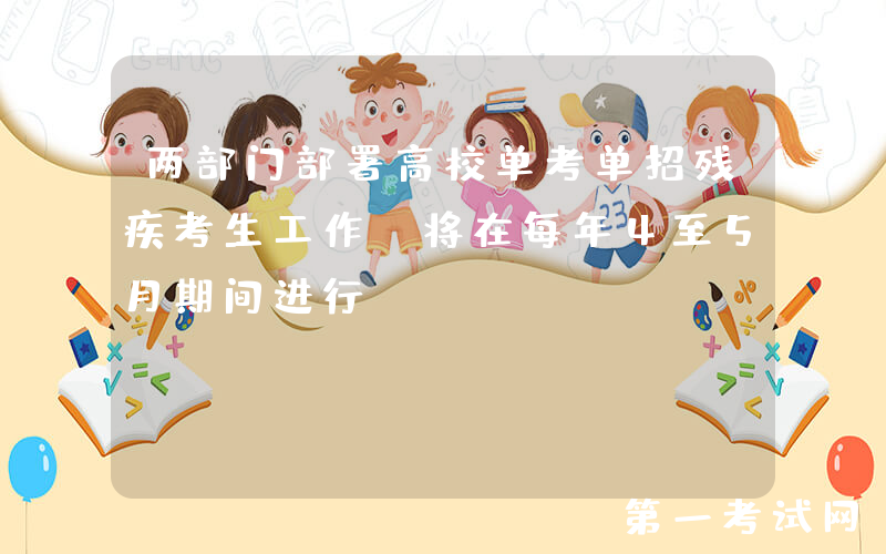 两部门部署高校单考单招残疾考生工作 将在每年4至5月期间进行