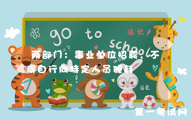 两部门：事业单位招聘，不得自行向特定人员倾斜