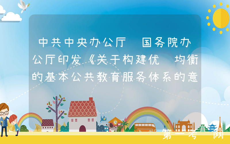 中共中央办公厅 国务院办公厅印发《关于构建优质均衡的基本公共教育服务体系的意见》