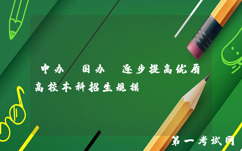 中办、国办：逐步提高优质高校本科招生规模