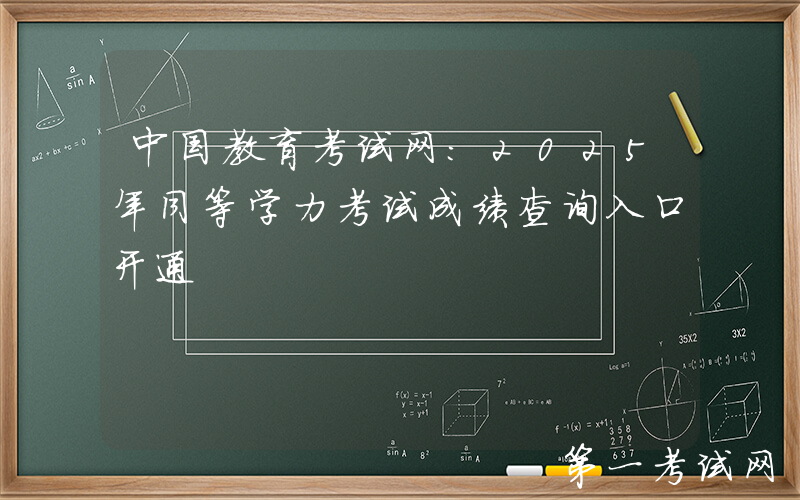 中国教育考试网：2025年同等学力考试成绩查询入口开通