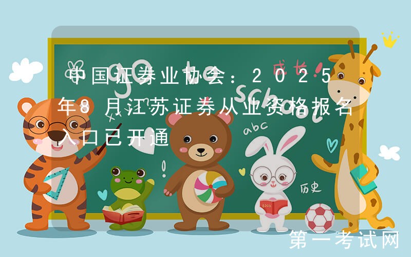中国证券业协会：2025年8月江苏证券从业资格报名入口已开通