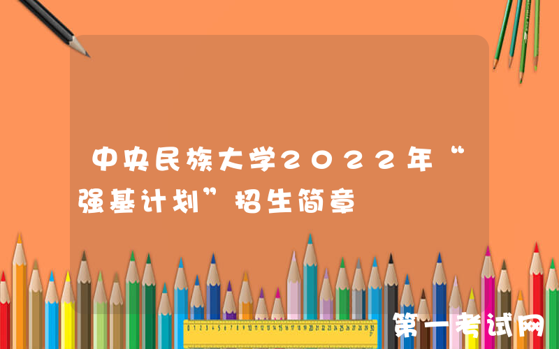 中央民族大学2022年“强基计划”招生简章