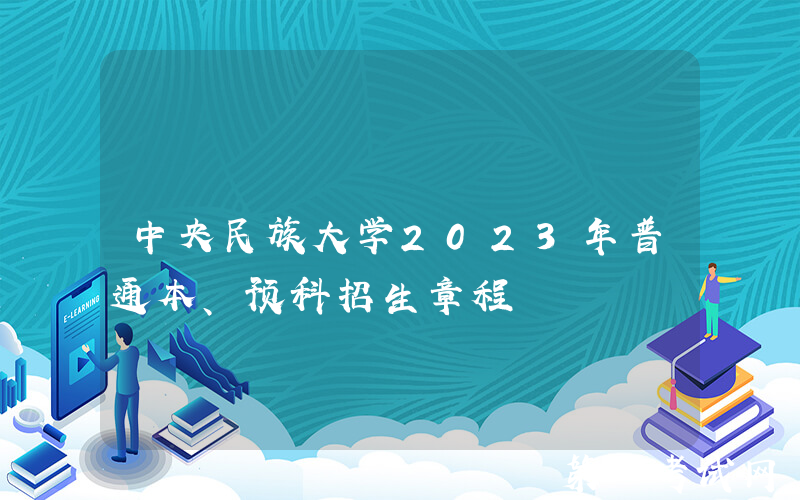 中央民族大学2023年普通本、预科招生章程