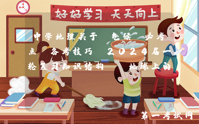 中学地理关于“气候”必考点及备考技巧 2024届一轮复习知识结构——地球上的大气