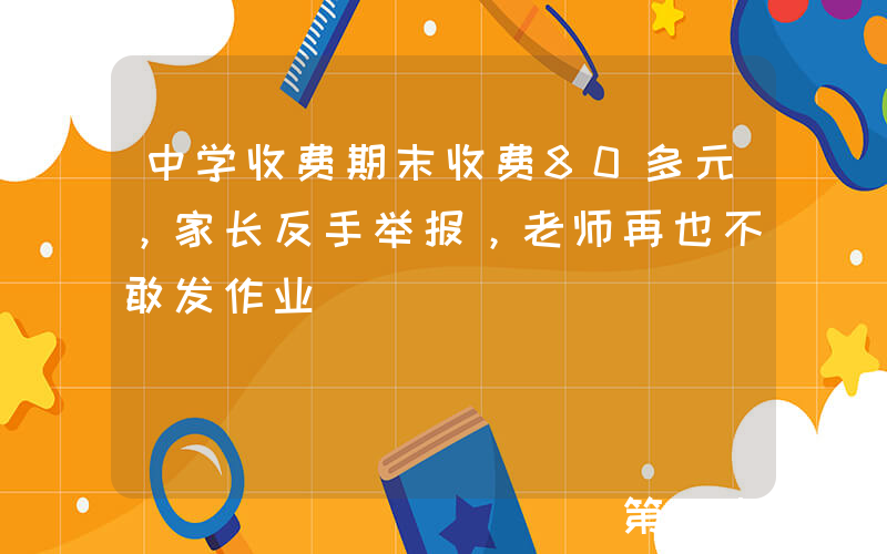 中学收费期末收费80多元，家长反手举报，老师再也不敢发作业