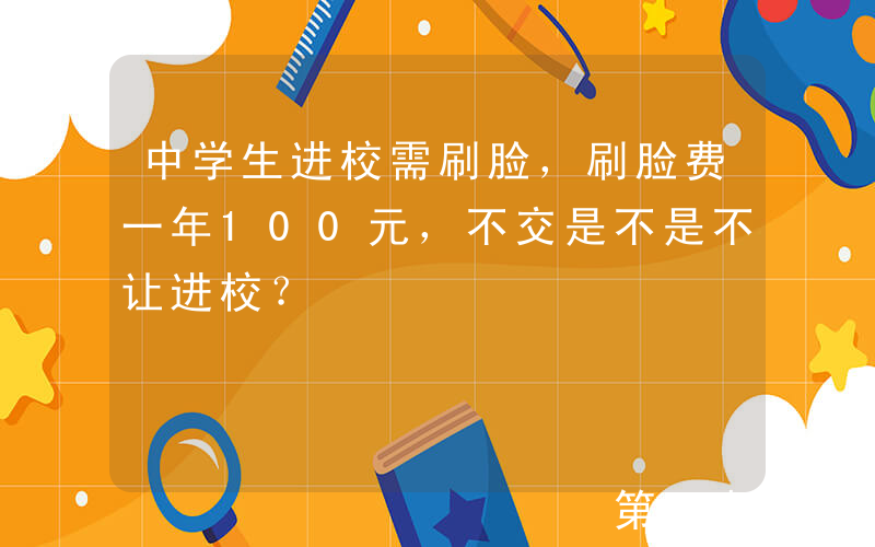 中学生进校需刷脸，刷脸费一年100元，不交是不是不让进校？
