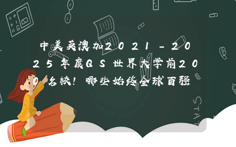 中美英澳加2021-2025年度QS世界大学前200名校！哪些始终全球百强
