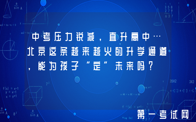 中考压力锐减，直升高中…北京这条越来越火的升学通道，能为孩子“定”未来吗？