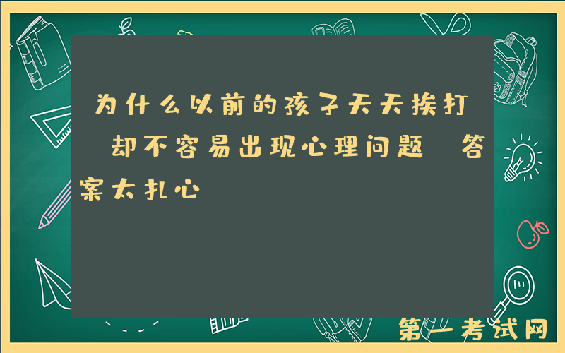 为什么以前的孩子天天挨打，却不容易出现心理问题？答案太扎心