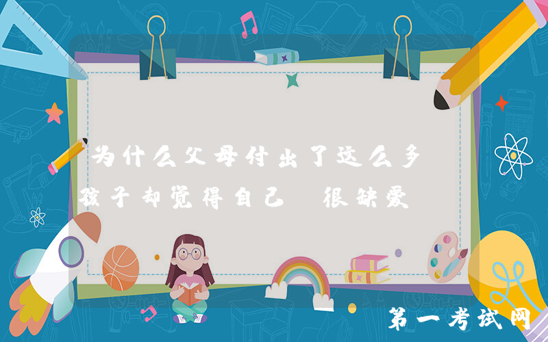 为什么父母付出了这么多，孩子却觉得自己“很缺爱”？