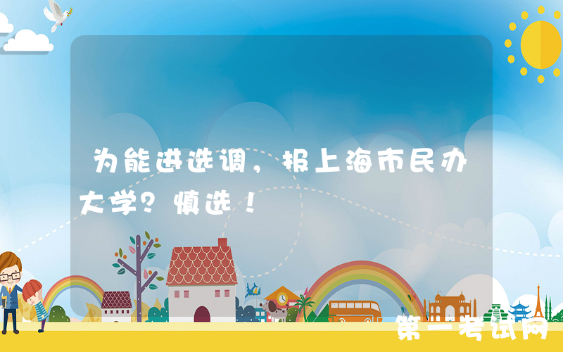 为能进选调，报上海市民办大学？慎选！