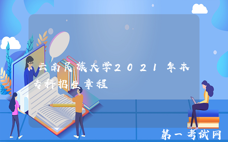 云南民族大学2021年本专科招生章程