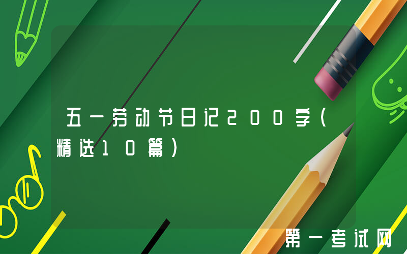 五一劳动节日记200字（精选10篇）