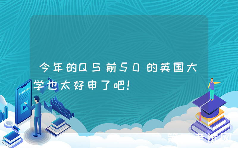 今年的QS前50的英国大学也太好申了吧！