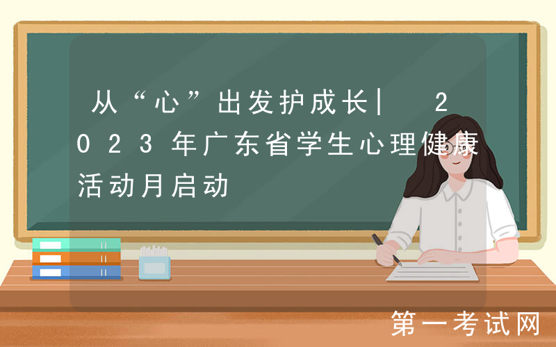 从“心”出发护成长| 2023年广东省学生心理健康活动月启动