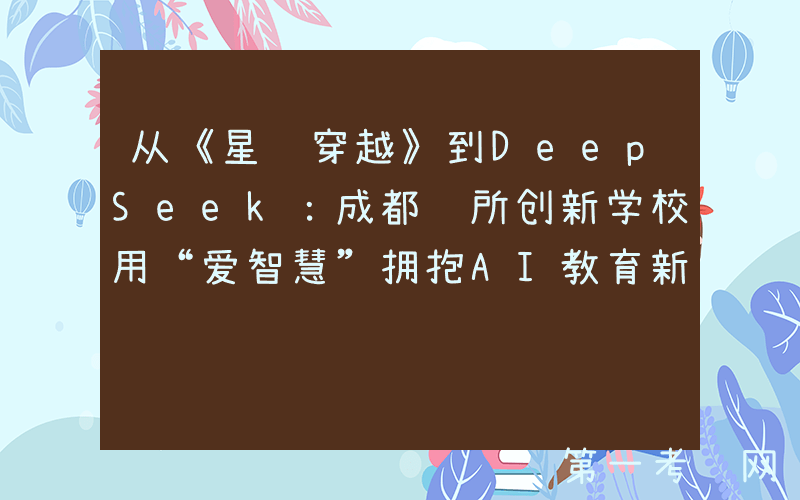 从《星际穿越》到DeepSeek：成都这所创新学校用“爱智慧”拥抱AI教育新时代