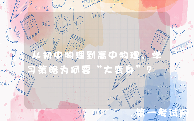 从初中物理到高中物理，学习策略为何要“大变身”？