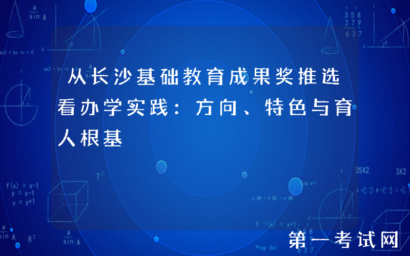 从长沙基础教育成果奖推选看办学实践：方向、特色与育人根基
