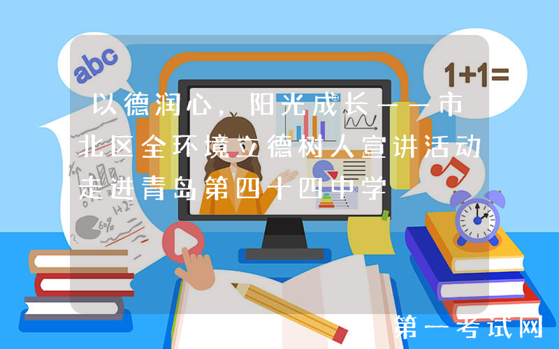 以德润心，阳光成长——市北区全环境立德树人宣讲活动走进青岛第四十四中学