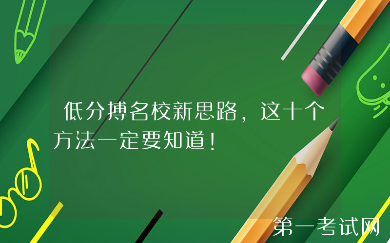 低分搏名校新思路，这十个方法一定要知道！