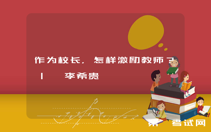作为校长，怎样激励教师？ | 李希贵