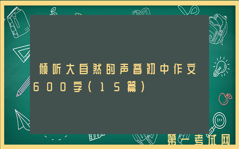 倾听大自然的声音初中作文600字（15篇）