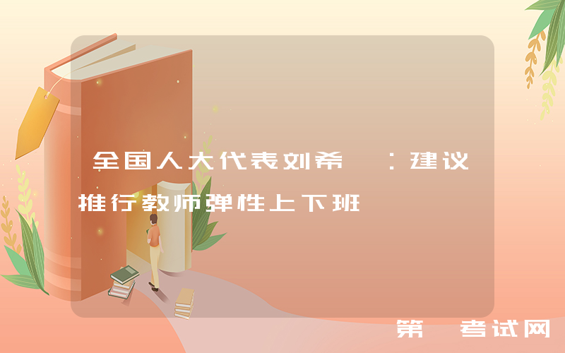 全国人大代表刘希娅：建议推行教师弹性上下班