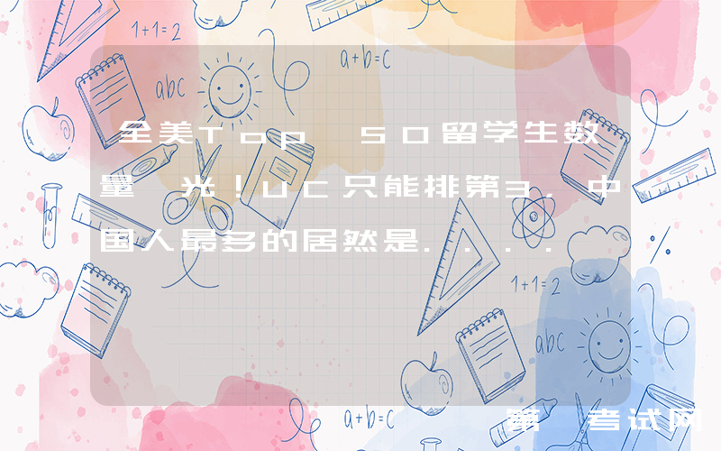 全美Top 50留学生数量曝光！UC只能排第3，中国人最多的居然是....