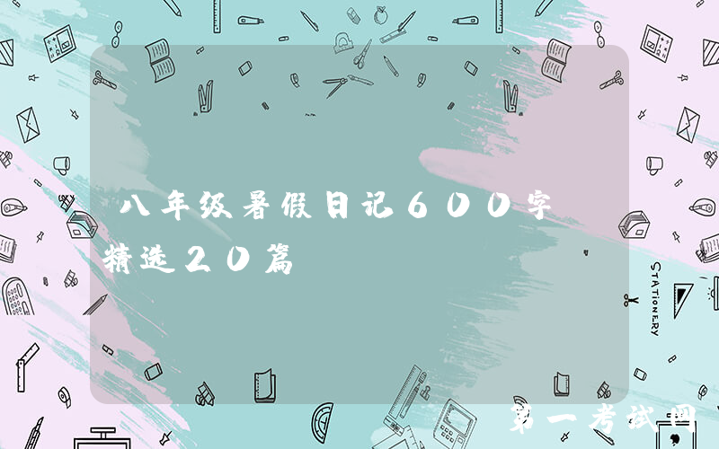 八年级暑假日记600字（精选20篇）