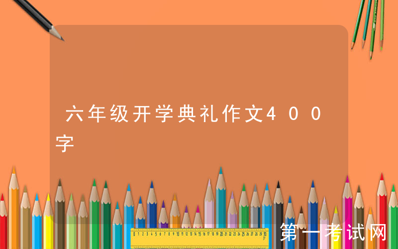 六年级开学典礼作文400字