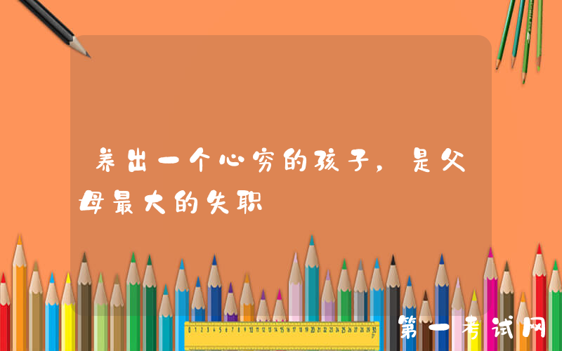 养出一个心穷的孩子，是父母最大的失职