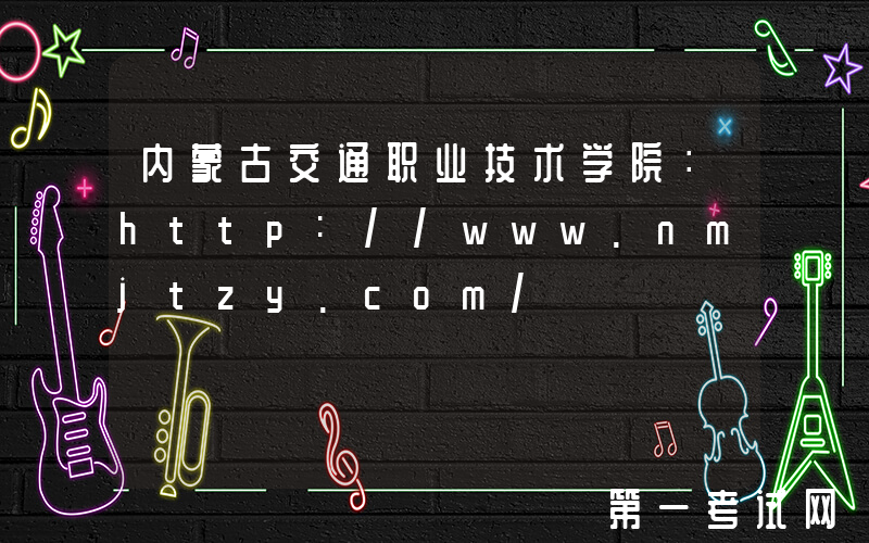 内蒙古交通职业技术学院：http://www.nmjtzy.com/