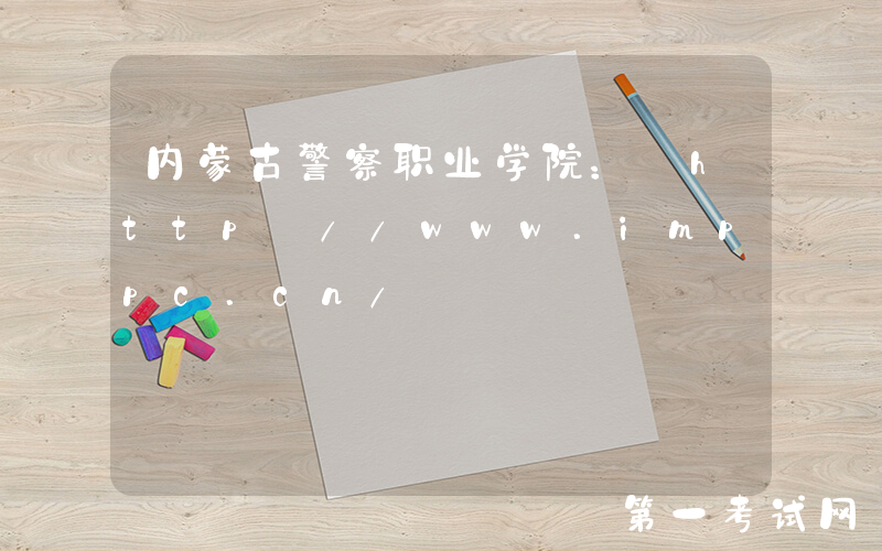 内蒙古警察职业学院： http://www.imppc.cn/