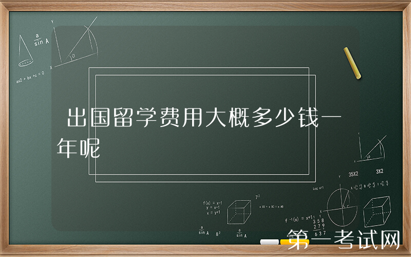 出国留学费用大概多少钱一年呢