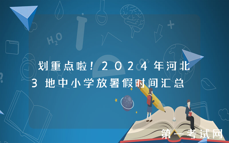 划重点啦！2024年河北3地中小学放暑假时间汇总